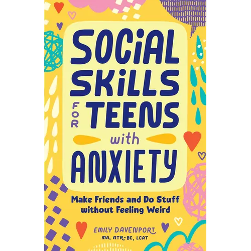 Social Skills for Teens with Anxiety: Make Friends and Do Stuff Without Feeling Weird