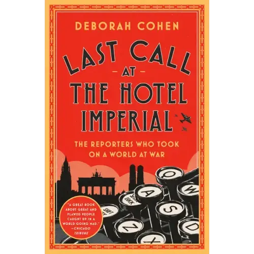 Last Call at the Hotel Imperial: The Reporters Who Took on a World at War