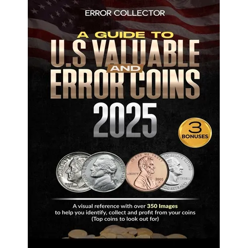 A Guide to U.S. Valuable and Error Coins: A visual Reference with over 350 images to help you identify, collect and profit from your coins (Top coins