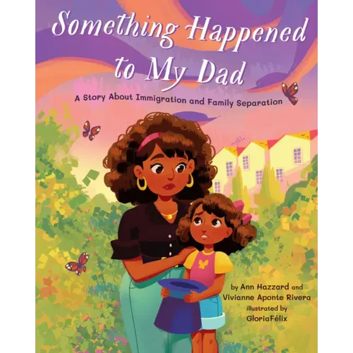 Something Happened to My Dad: A Story about Immigration and Family Separation