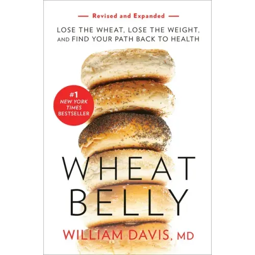 Wheat Belly (Revised and Expanded Edition): Lose the Wheat, Lose the Weight, and Find Your Path Back to Health