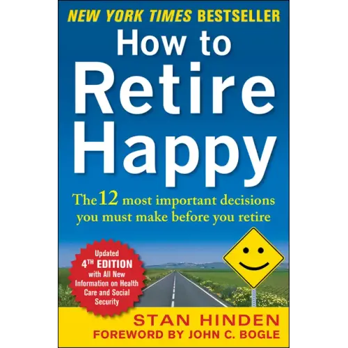 How to Retire Happy, Fourth Edition: The 12 Most Important Decisions You Must Make Before You Retire