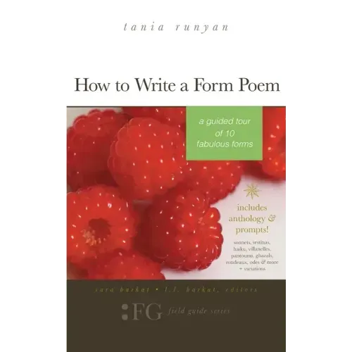 How to Write a Form Poem: A Guided Tour of 10 Fabulous Forms: includes anthology & prompts! sonnets, sestinas, haiku, villanelles, pantoums, gha