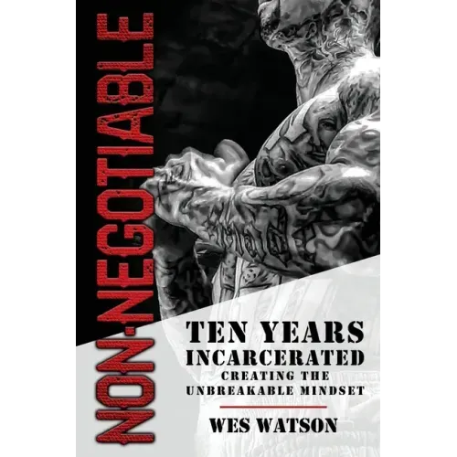 Non-Negotiable: Ten Years Incarcerated- Creating the Unbreakable Mindset