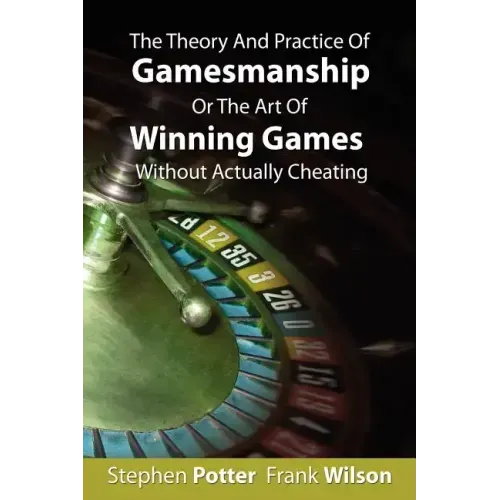 The Theory And Practice Of Gamesmanship Or The Art Of Winning Games Without Actually Cheating