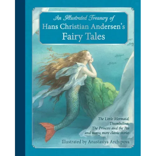 An Illustrated Treasury of Hans Christian Andersen's Fairy Tales: The Little Mermaid, Thumbelina, the Princess and the Pea and Many More Classic Stori