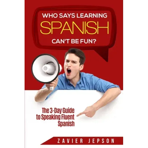 Spanish Workbook For Adults - Who Says Learning Spanish Can't Be Fun: The 3 Day Guide to Speaking Fluent Spanish