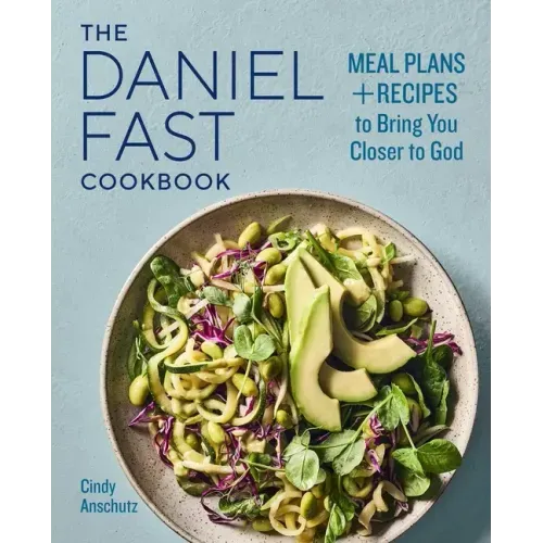The Daniel Fast Cookbook: Meal Plans and Recipes to Bring You Closer to God