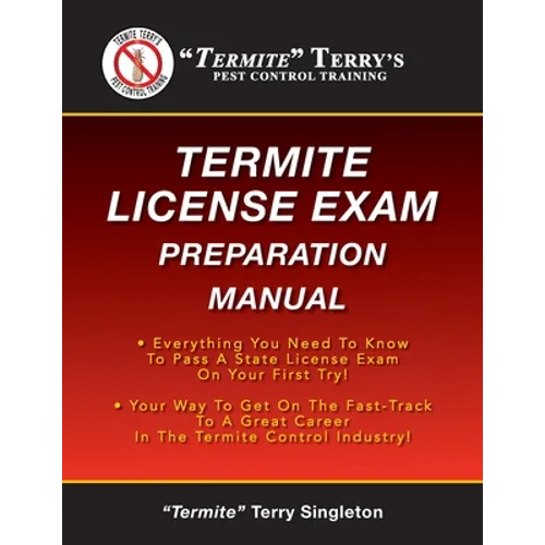 "Termite" Terry's Termite License Exam Preparation Manual: Everything You Need To Know To Pass A Termite License Exam On Your First Try!