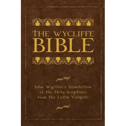 The Wycliffe Bible: John Wycliffe's Translation of the Holy Scriptures from the Latin Vulgate