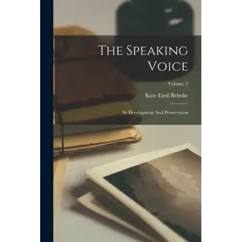The Speaking Voice: Its Development And Preservation; Volume 2