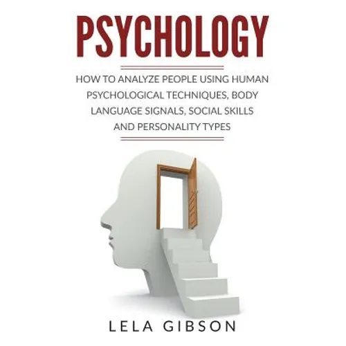 Psychology: How To Analyze People Using Human Psychological Techniques, Body Language Signals, Social Skills And Personality Types