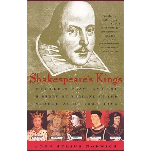 Shakespeare's Kings: The Great Plays and the History of England in the Middle Ages: 1337-1485