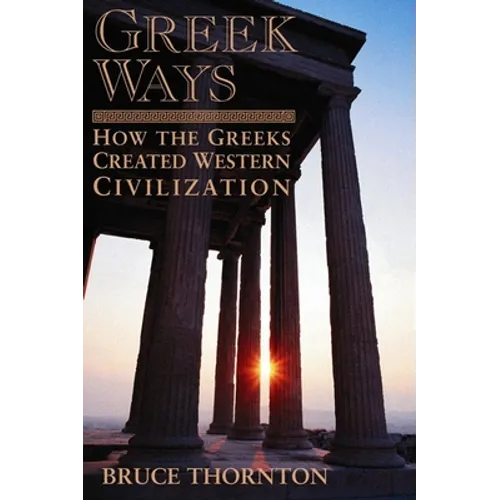 Greek Ways: How the Greeks Created Western Civilization