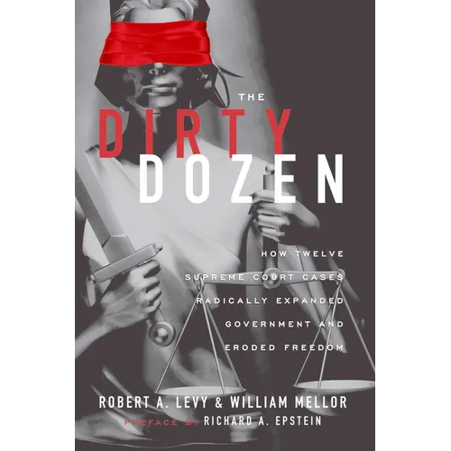 The Dirty Dozen: How Twelve Supreme Court Cases Radically Expanded Government and Eroded Freedom