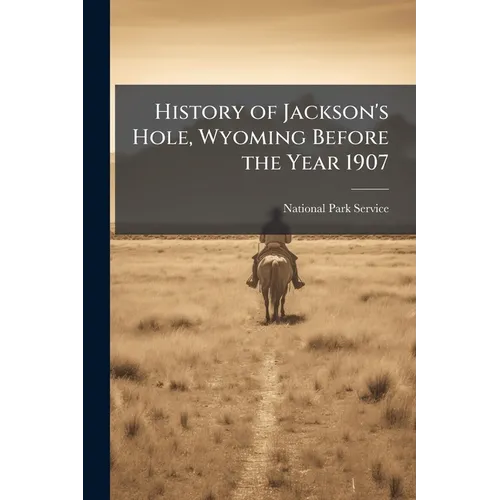 History of Jackson's Hole, Wyoming Before the Year 1907