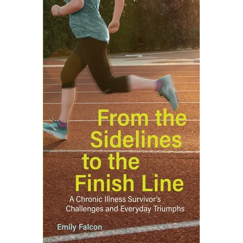 From the Sidelines to the Finish Line: A Chronic Illness Survivor's Challenges and Everyday Triumphs