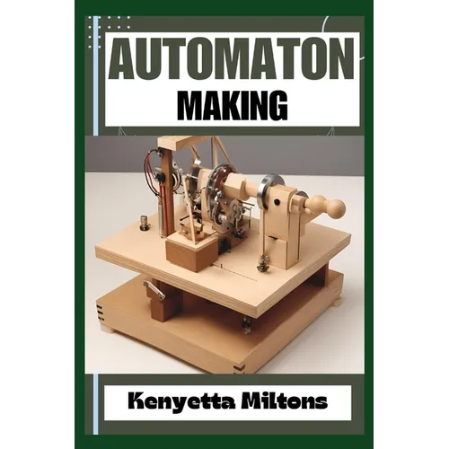 Automaton: Crafting Lifelike Automatons: A Comprehensive Guide to Designing, Building, and Animating Mechanical Wonders for Enthusiasts, Inventors, an