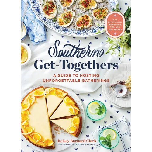 Southern Get-Togethers: A Guide to Hosting Unforgettable Gatherings--Plus Entertaining Inspiration, Tips, and 100+ Recipes