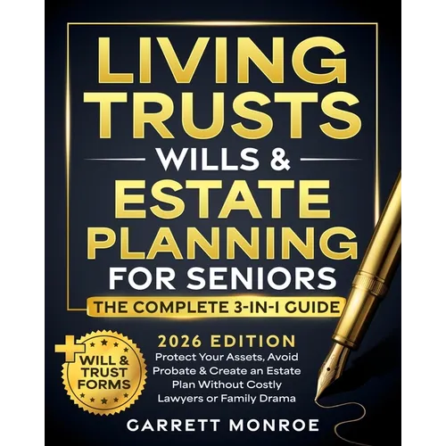 Living Trusts, Wills & Estate Planning for Seniors - The Complete 3-in-1 Guide: Protect Your Assets, Avoid Probate & Create an Estate Plan Without Cos