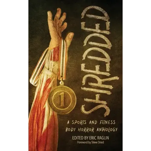 Shredded: A Sports and Fitness Body Horror Anthology: A Sports and Fitness Body Horror Anthology