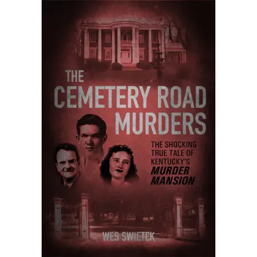 The Cemetery Road Murders: The Shocking True Tale of Kentucky's Murder Mansion