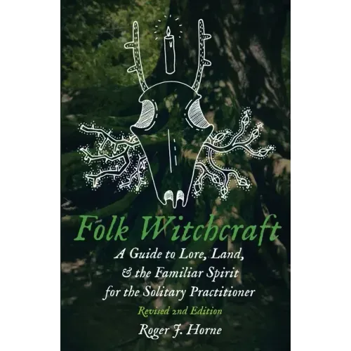 Folk Witchcraft: A Guide to Lore, Land, and the Familiar Spirit for the Solitary Practitioner