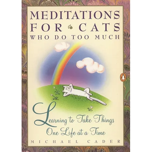 Meditations for Cats Who Do Too Much: Learning to Take Things One Life at a Time