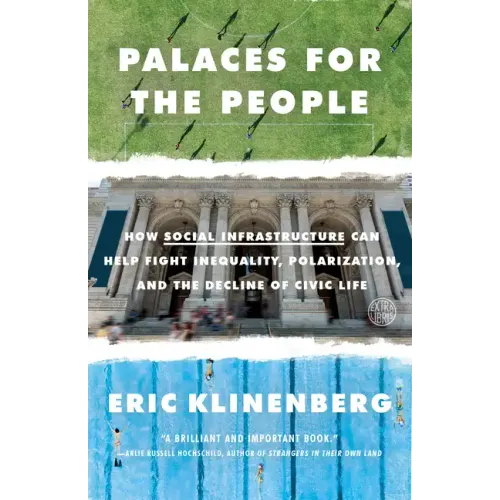 Palaces for the People: How Social Infrastructure Can Help Fight Inequality, Polarization, and the Decline of Civic Life