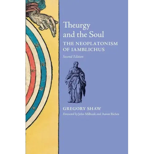 Theurgy and the Soul: The Neoplatonism of Iamblichus