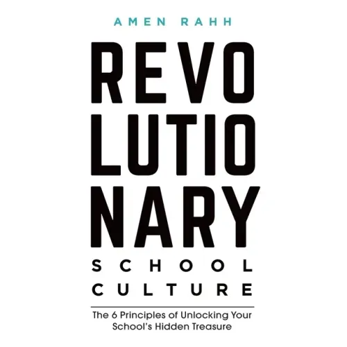 Revolutionary School Culture: The 6 Principles of Unlocking Your School's Hidden Treasure - Paperback
