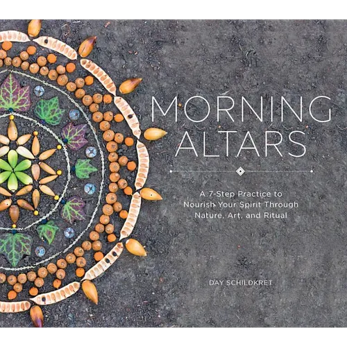 Morning Altars: A 7-Step Practice to Nourish Your Spirit Through Nature, Art, and Ritual