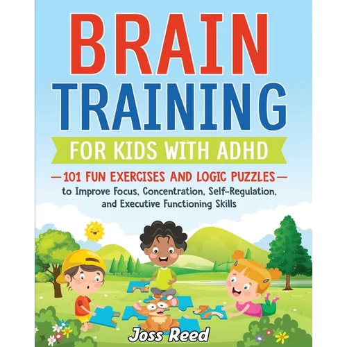 Brain Training for Kids with ADHD: 101 Fun Exercises and Logic Puzzles to Improve Focus, Concentration, Self-Regulation, and Executive Functioning Ski