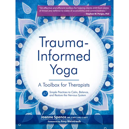 Trauma Informed Yoga: A Toolbox for Therapists: 47 Practices to Calm Balance, and Restore the Nervous System