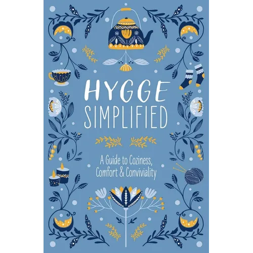 Hygge Simplified: A Guide to Scandinavian Coziness, Comfort and Conviviality