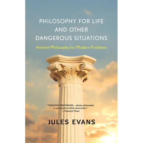 Philosophy for Life and Other Dangerous Situations: Ancient Philosophy for Modern Problems