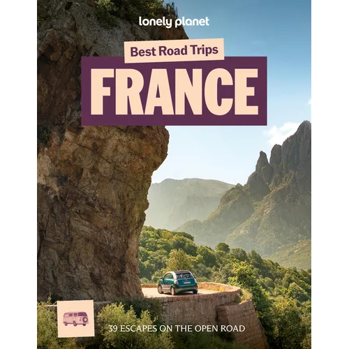 Lonely Planet Best Road Trips France: 39 Driving Itineraries Detailed Directions & Maps Local Tips Covers Paris, Normandy, Loire Valley, Provence, Pyr