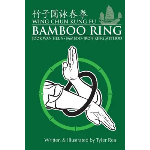 Wing Chun Kung Fu Bamboo Ring: Martial Methods and Details of the Jook Wan Heun of Wing Chun