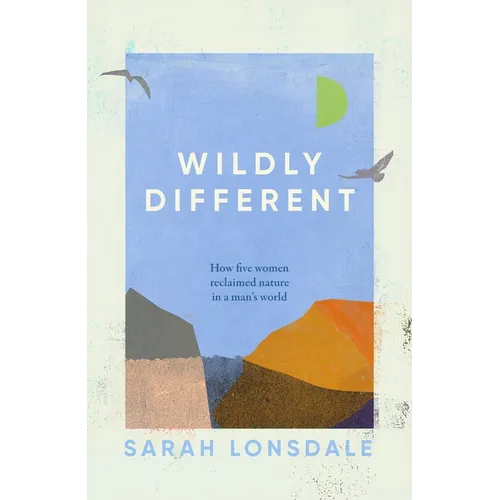 Wildly Different: Five Women Who Reclaimed Nature in a Man's World