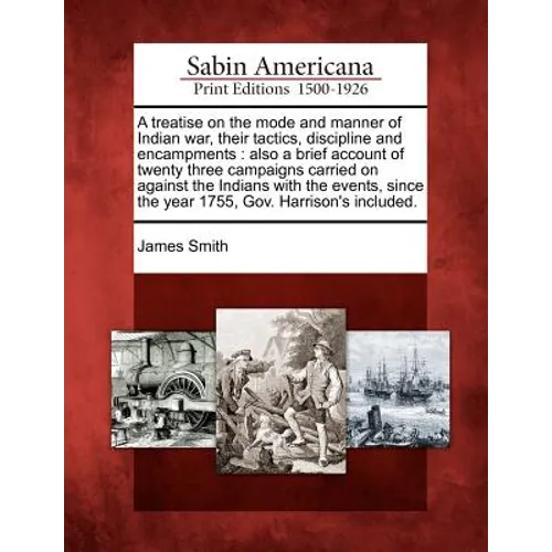 A Treatise on the Mode and Manner of Indian War, Their Tactics, Discipline and Encampments: Also a Brief Account of Twenty Three Campaigns Carried on