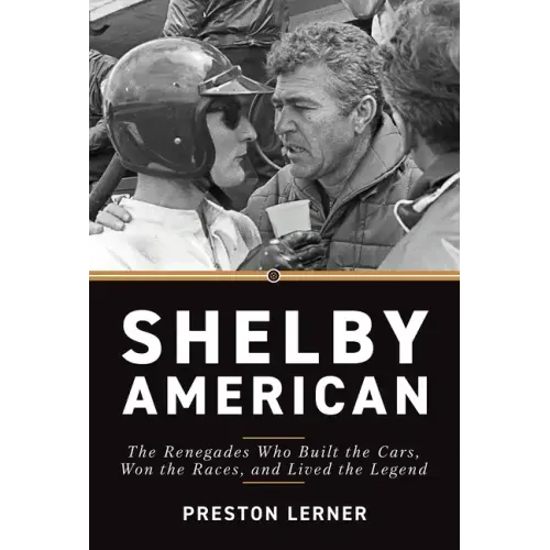 Shelby American: The Renegades Who Built the Cars, Won the Races, and Lived the Legend