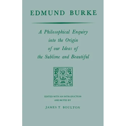 Edmund Burke: A Philosophical Enquiry Into the Origin of Our Ideas of the Sublime and Beautiful