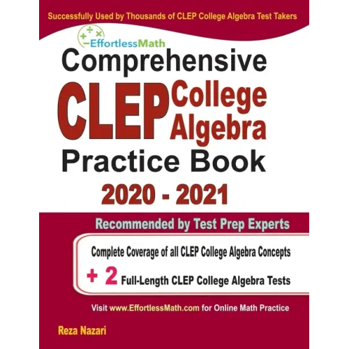 Comprehensive CLEP College Algebra Practice Book 2020 - 2021: Complete Coverage of all CLEP College Algebra Concepts + 2 Full-Length Practice Tests