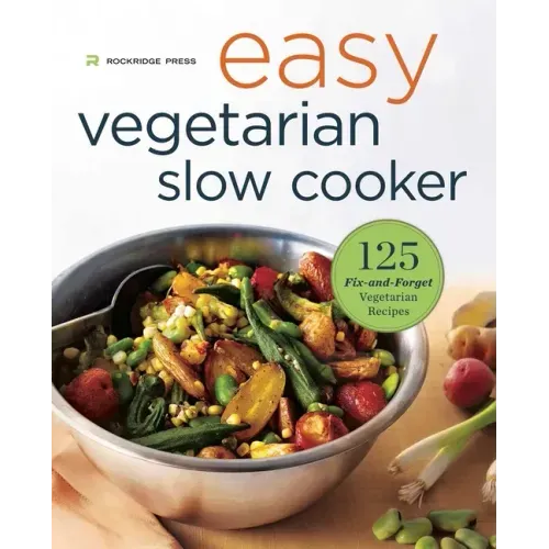 Easy Vegetarian Slow Cooker Cookbook: 125 Fix-And-Forget Vegetarian Recipes