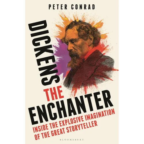 Dickens the Enchanter: Inside the Explosive Imagination of the Great Storyteller - Hardcover