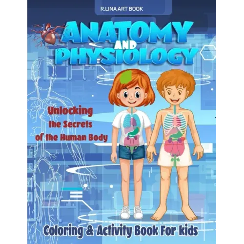 Anatomy and Physiology Coloring & Activity Book For kids: Unlocking The Secrets Of The Human Body, My First Medical Book