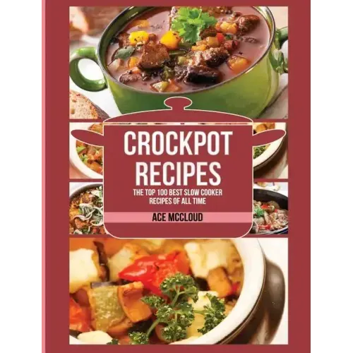 Crockpot Recipes: The Top 100 Best Slow Cooker Recipes Of All Time