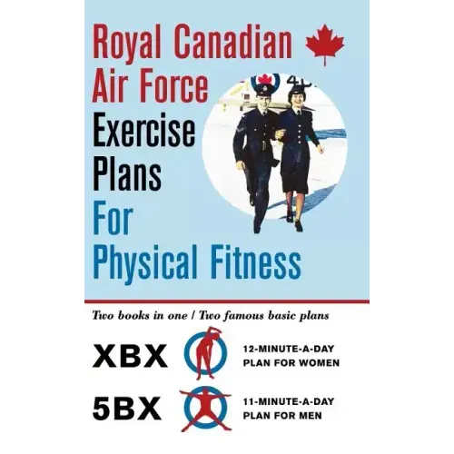 Royal Canadian Air Force Exercise Plans for Physical Fitness: Two Books in One / Two Famous Basic Plans (The XBX Plan for Women, the 5BX Plan for Men)