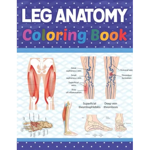Leg Anatomy Coloring Book: Incredibly Detailed Self-Test Human Leg Anatomy Coloring Book for Anatomy Students The Human Leg Anatomy self test gui