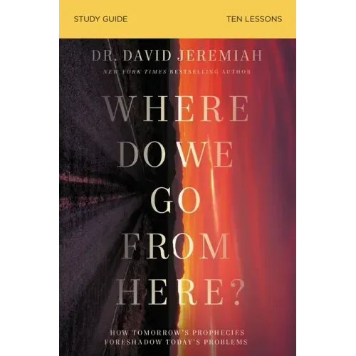 Where Do We Go from Here? Bible Study Guide: How Tomorrow's Prophecies Foreshadow Today's Problems